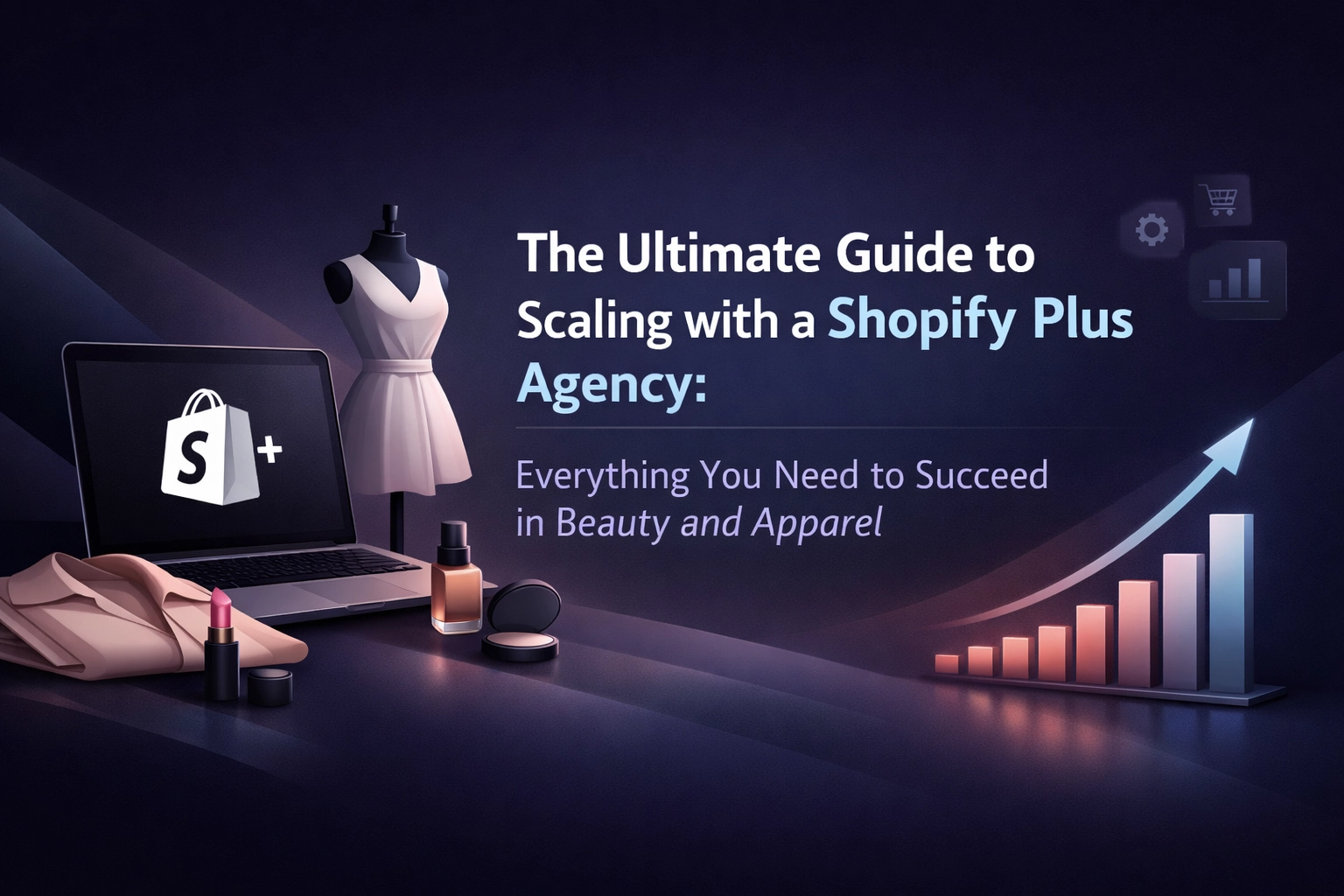 The Ultimate Guide to Scaling with a Shopify Plus Agency: Everything You Need to Succeed in Beauty and Apparel